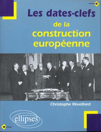 Couverture du livre « Les dates-clefs de la construction europeenne » de Reveillard C. aux éditions Ellipses