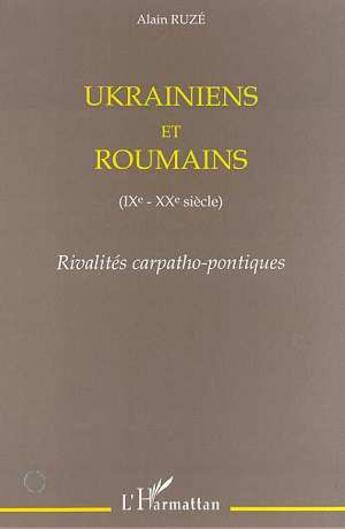 Couverture du livre « Ukrainiens et roumains IX-XX siècle ; rivalités carpatho-pontiques » de Alain Ruze aux éditions L'harmattan