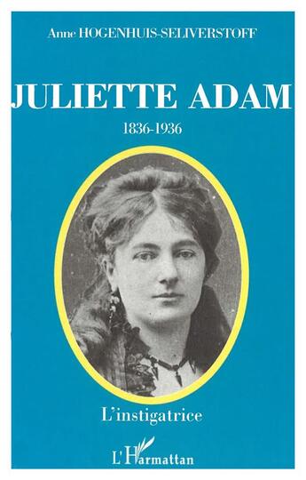 Couverture du livre « JULIETTE ADAM (1836-1936) : L'instigratrice » de Anne Hogenhuis-Seliverstoff aux éditions L'harmattan