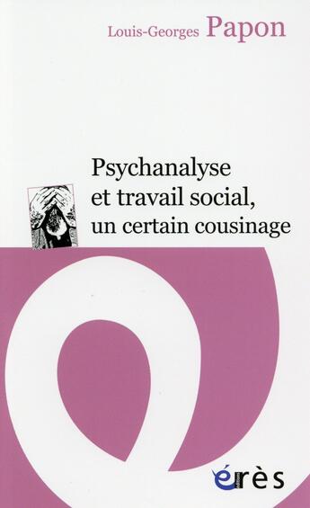 Couverture du livre « Psychanalyse et travail social, un certain cousinage » de Louis-Georges Papon aux éditions Eres