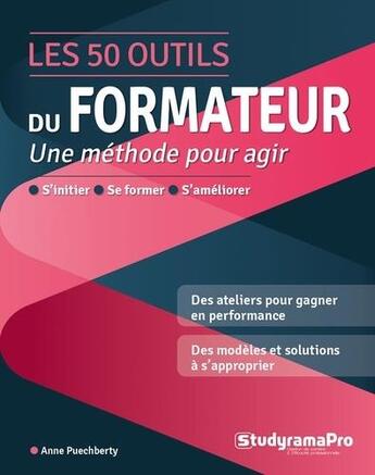 Couverture du livre « Les 50 outils du formateur : pour agir à la hauteur de ses ambitions » de Anne Puechberty aux éditions Studyrama