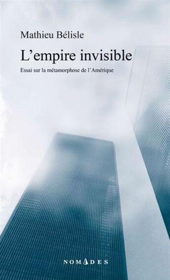 Couverture du livre « L'empire invisible : Essai sur la métamorphose de l'Amérique » de Mathieu Belisle aux éditions Lemeac