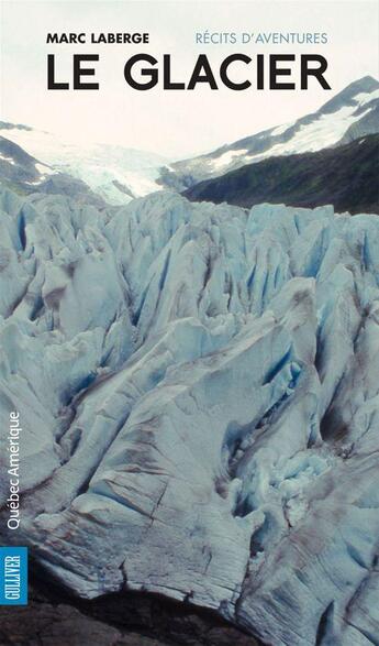 Couverture du livre « Le glacier : recits d'aventures » de Marc Laberge aux éditions Les Ditions Qubec Amrique