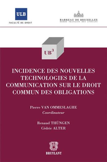 Couverture du livre « Incidence des nouvelles technologies de la communication sur le droit commun des obligations » de Renaud Thungen et Cedric Alter aux éditions Bruylant