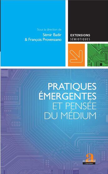 Couverture du livre « Pratiques émergentes et pensée du médium » de Francois Provenzano et Semir Badir aux éditions Academia