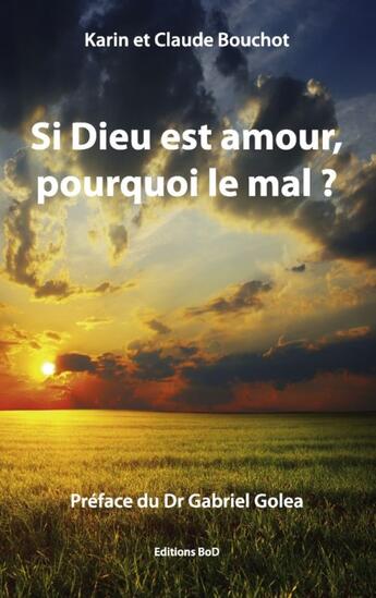 Couverture du livre « Si Dieu est amour, pourquoi le mal ? » de Karin Bouchot et Claude Bouchot aux éditions Books On Demand