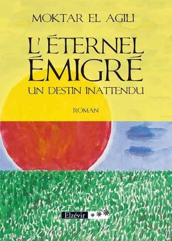 Couverture du livre « L'éternel émigré ; un destin inattendu » de Moktar El Agili aux éditions Elzevir