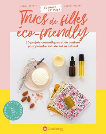 Couverture du livre « Trucs de filles éco-friendly » de Claire Curt et Louise Brunet et Audrey Parent aux éditions Creapassions.com