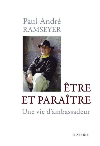 Couverture du livre « Être et paraître ; une vie d'ambassadeur » de Paul-Andre Ramseyer aux éditions Slatkine