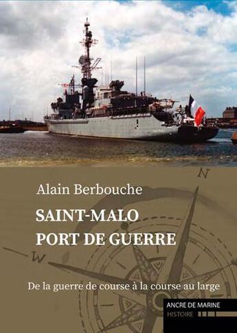 Couverture du livre « Saint-Malo port de guerre : de la guerre de course à la course au large » de Alain Berbouche aux éditions L'ancre De Marine