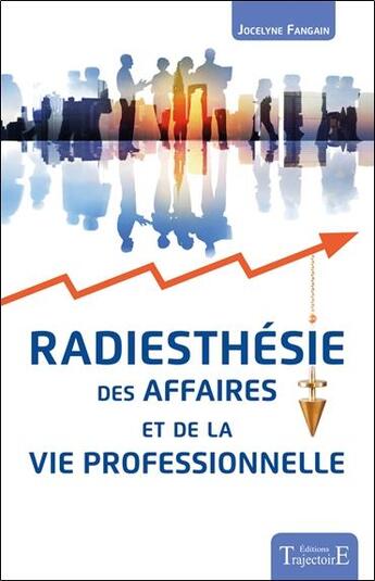 Couverture du livre « Radiesthésie des affaires et de la vie professionnelle » de Jocelyne Fangain aux éditions Trajectoire