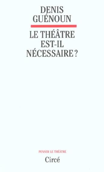 Couverture du livre « Le theatre est-il necessaire » de Denis Guenoun aux éditions Circe