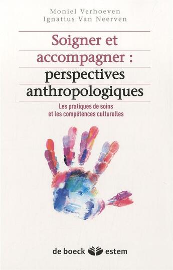 Couverture du livre « Soigner et accompagner : perspectives anthropologiques ; les pratiques de soins et les compétences culturelles » de Ignatius Van Verhoeven et Moniel Verhoeven aux éditions Estem