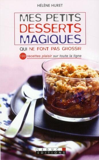 Couverture du livre « Mes petites recettes magiques : mes petits desserts magiques qui ne font pas grossir ; 100 recettes plaisir sur toute la ligne » de Helene Huret aux éditions Leduc