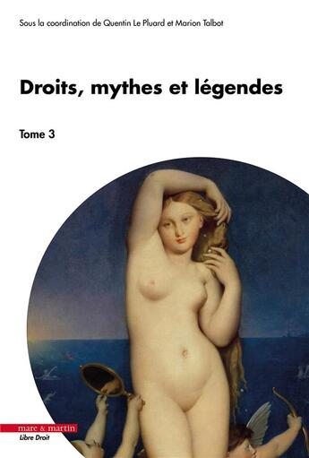 Couverture du livre « Droits, mythes et légendes Tome 3 » de Quentin Le Pluard et Marion Talbot et Collectif aux éditions Mare & Martin