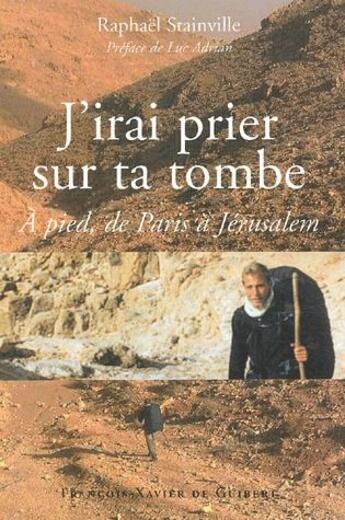 Couverture du livre « J'irai prier sur ta tombe ; à pied, de Paris à Jérusalem » de Raphael Stainville aux éditions Francois-xavier De Guibert