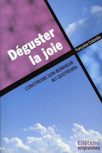 Couverture du livre « Déguster la joie ; construire son bonheur au quotidien » de Francoise Colombo aux éditions Ellebore