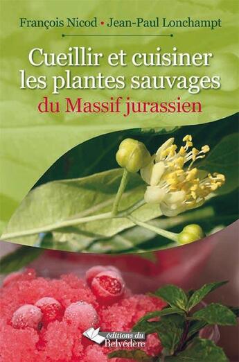 Couverture du livre « Cueillir et cuisiner les plantes sauvages du massif jurassien » de Francois Nicod / Jea aux éditions Editions Du Belvedere