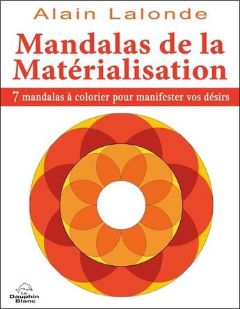 Couverture du livre « Mandalas de la matérialisation ; 7 mandalas à colorier pour manifester vos désirs » de Alain Lalonde aux éditions Dauphin Blanc