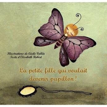 Couverture du livre « La petite fille qui voulait devenir papillon ! » de Elisabeth Robert aux éditions Volpiliere