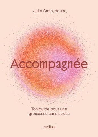 Couverture du livre « Accompagnee. ton guide pour une grossesse sans stress » de Amic Julie aux éditions Cardinal Editions