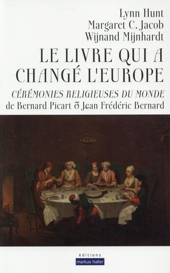 Couverture du livre « Le livre qui a change l'europe - ceremonies religieuses du monde de bernard picart et jean frederic » de Hunt/Jacob/Mijnhardt aux éditions Markus Haller