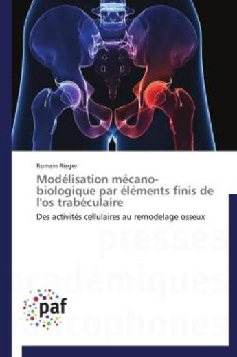 Couverture du livre « Modélisation mécano-biologique par éléments finis de l'os trabéculaire ; des activités cellulaires au remodelage osseux » de Romain Rieger aux éditions Presses Academiques Francophones