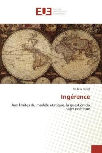 Couverture du livre « Ingerence - aux limites du modele etatique, la question du sujet politique » de Frederic Amiel aux éditions Editions Universitaires Europeennes