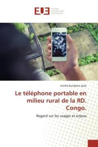 Couverture du livre « Le telephone portable en milieu rural de la rd. congo. - regard sur les usages et enjeux » de Bundjoko Iyolo A. aux éditions Editions Universitaires Europeennes