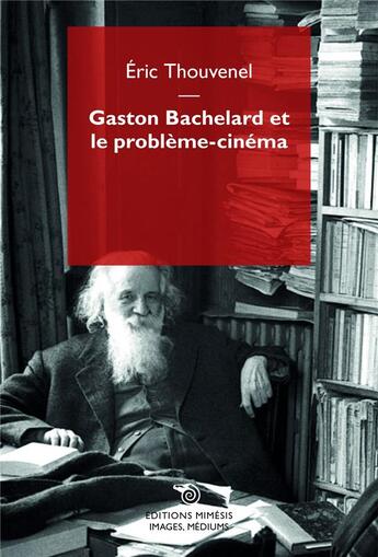 Couverture du livre « Gaston Bachelard et le problème-cinéma » de Eric Thouvenel aux éditions Mimesis