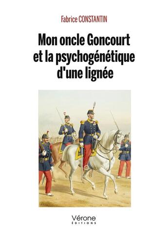 Couverture du livre « Mon oncle Goncourt et la psychogénétique d'une lignée » de Fabrice Constantin aux éditions Verone