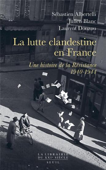 Couverture du livre « La lutte clandestine en France ; une histoire de la Résistance, 1940-1944 » de Julien Blanc et Sebastien Albertelli et Laurent Douzou aux éditions Seuil