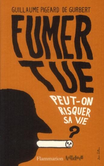 Couverture du livre « Fumer tue ; peut-on risquer sa vie ? » de Guillaume Pigeard De Gurbert aux éditions Flammarion