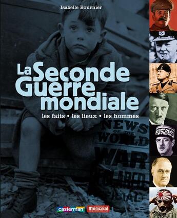 Couverture du livre « La seconde guerre mondiale ; les faits, les lieux, les hommes » de Isabelle Bournier aux éditions Casterman