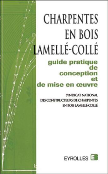 Couverture du livre « Charpentes en bois lamellé-collé : Guide pratique de conception et de mise en oeuvre » de S.N.C.C.B.L.C. aux éditions Eyrolles