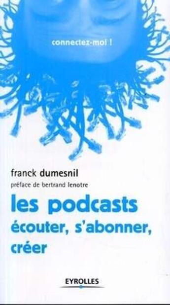 Couverture du livre « Les podcasts ; écouter, s'abonner, créer » de Dumesnil F aux éditions Eyrolles