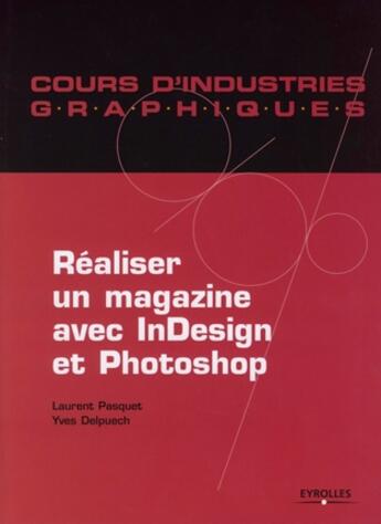 Couverture du livre « Cours d'industries graphiques ; réaliser un magazine avec InDesign et Photoshop » de Yves Delpuech et Laurent Pasquet aux éditions Eyrolles