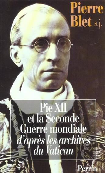 Couverture du livre « Pie Xii Et La Seconde Guerre Mondiale ; D'Apres Les Archives Du Vatican » de Pierre Blet aux éditions Perrin