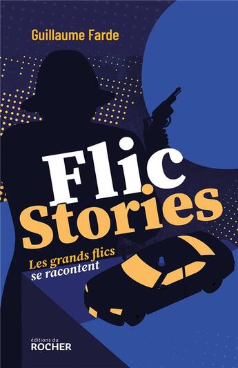 Couverture du livre « Flic stories : Les grands flics se racontent » de Guillaume Farde aux éditions Rocher