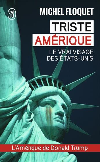 Couverture du livre « Triste Amérique ; le vrai visage des Etats-Unis » de Michel Floquet aux éditions J'ai Lu