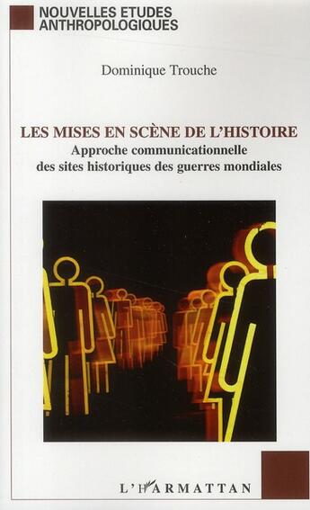 Couverture du livre « Les mises en scène de l'histoire ; approche communicationnelle des sites historiques des guerres mondiales » de Dominique Trouche aux éditions L'harmattan