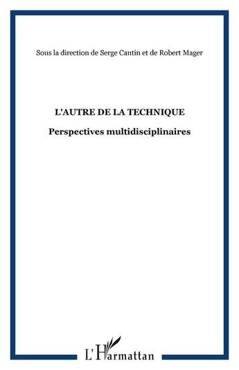Couverture du livre « L'autre de la technique ; perspectives multidisciplinaires » de Robert Mager et Serge Cantin aux éditions Editions L'harmattan