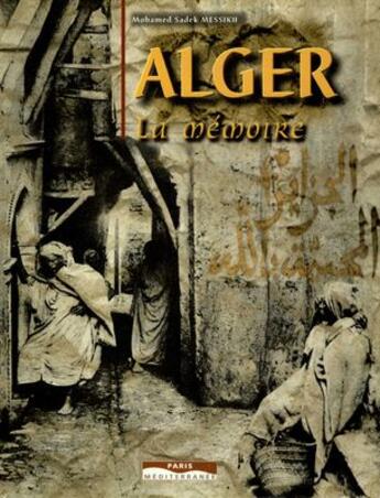 Couverture du livre « Alger, la mémoire » de Mohamed Sadek Messikh aux éditions Paris-mediterranee