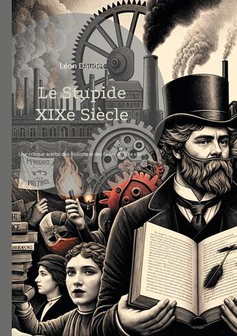 Couverture du livre « Le Stupide XIXe Siècle : Une critique acerbe et érudite des illusions et des failles du XIXe siècle » de Léon Daudet aux éditions Books On Demand