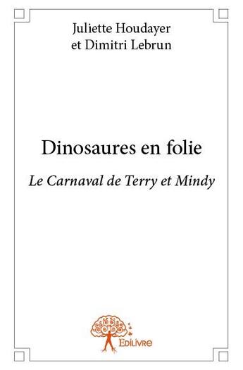 Couverture du livre « Dinosaures en folie » de Dimitri Lebrun et Juliette Houdayer aux éditions Edilivre