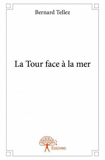 Couverture du livre « La tour face à la mer » de Bernard Tellez aux éditions Edilivre