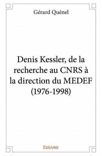 Couverture du livre « Denis Kessler, de la recherche au CNRS à la direction du MEDEF (1976-1998) » de Gerard Quenel aux éditions Edilivre