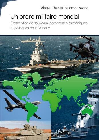 Couverture du livre « Un ordre militaire mondial ; conception de nouveaux paradigmes stratégiques et politiques pour l'Afrique » de Pelagie Chantal Belomo Essono aux éditions Publibook