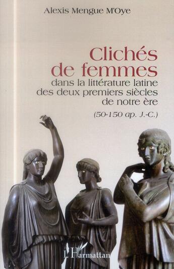 Couverture du livre « Clichés de femmes dans la littérature latine des deux premiers siècles de notre ère : 50-150 ap. J.C. » de Alexis Mengue M'Oye aux éditions L'harmattan