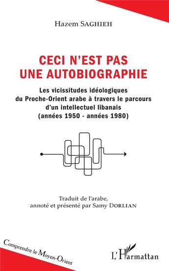 Couverture du livre « Ceci n'est pas une autobiographie ; les vicissitudes idéologiques du Proche-Orient arabe à travers le parcours d'un intellectuel libanais » de Saghieh Hazem aux éditions L'harmattan